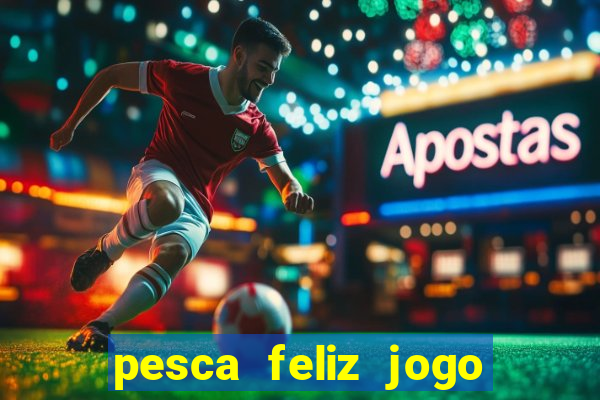 pesca feliz jogo ganhar dinheiro